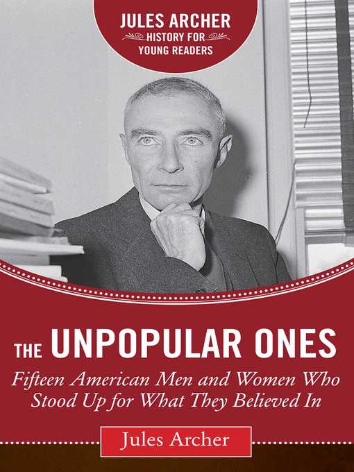 Title details for The Unpopular Ones: Fifteen American Men and Women Who Stood Up for What They Believed In by Jules Archer - Available
